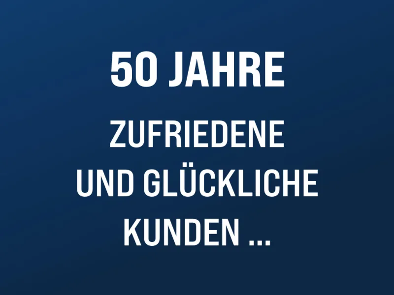 50 Jahre zufriedene und glückliche Kunden